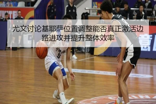 尤文讨论基耶萨位置调整能否真正激活边路进攻并提升整体效率